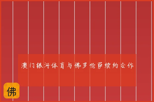 澳门银河体育与佛罗伦萨续约合作