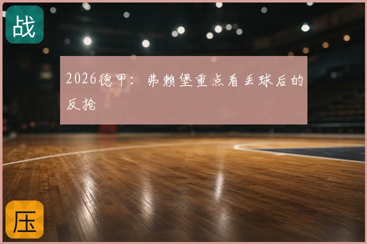 2026德甲：弗赖堡重点看丢球后的反抢